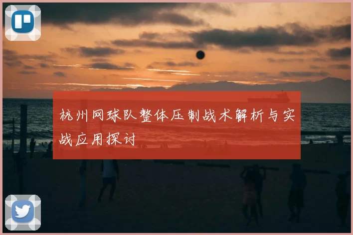 杭州网球队整体压制战术解析与实战应用探讨