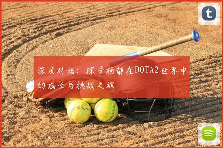 深度对话：探寻杨静在DOTA2世界中的成长与挑战之旅