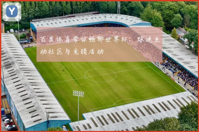 百度体育带你畅聊世界杯：球迷互动社区与竞猜活动