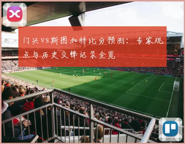 门兴vs斯图加特比分预测：专家观点与历史交锋记录全览