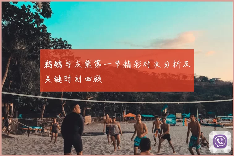 鹈鹕与灰熊第一节精彩对决分析及关键时刻回顾