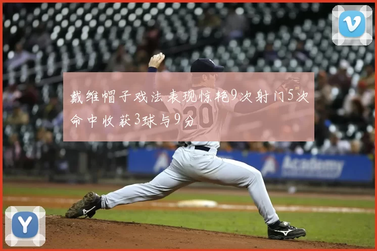 戴维帽子戏法表现惊艳9次射门5次命中收获3球与9分