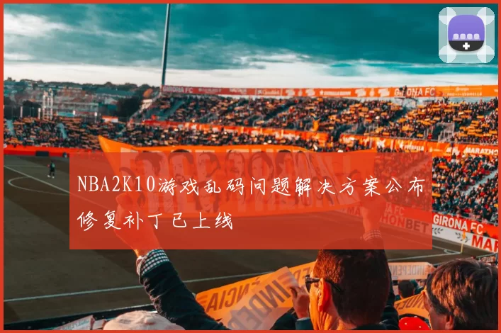 NBA2K10游戏乱码问题解决方案公布修复补丁已上线