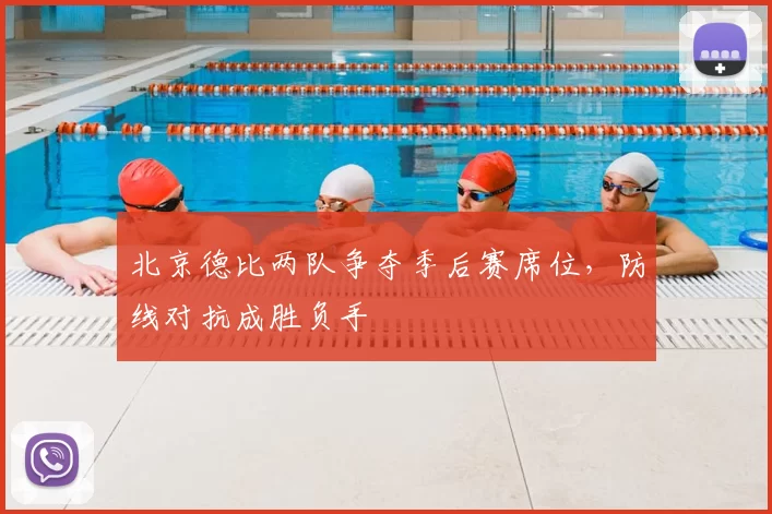 北京德比两队争夺季后赛席位，防线对抗成胜负手