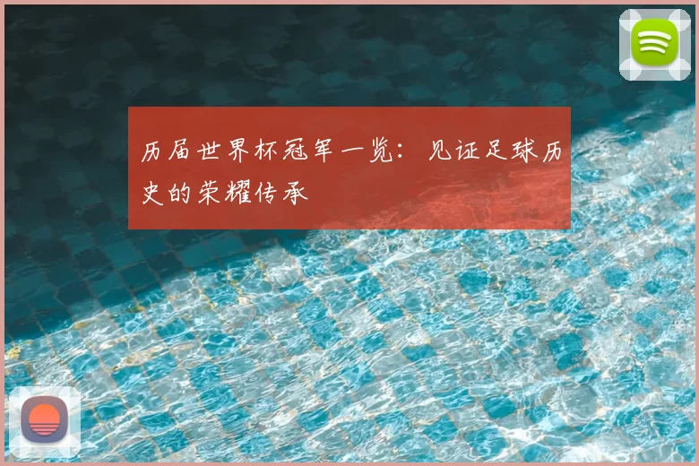 历届世界杯冠军一览：见证足球历史的荣耀传承