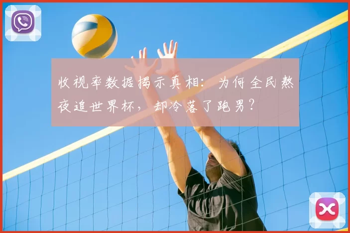 收视率数据揭示真相：为何全民熬夜追世界杯，却冷落了跑男？