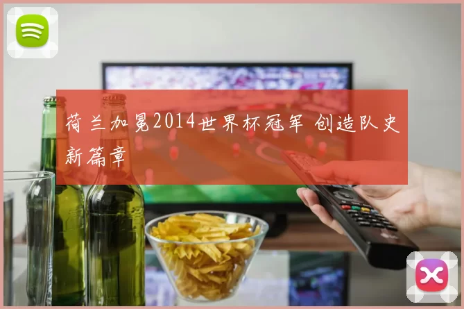 荷兰加冕2014世界杯冠军 创造队史新篇章