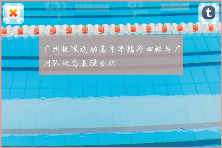 广州极限运动嘉年华精彩回顾与广州队状态表现分析