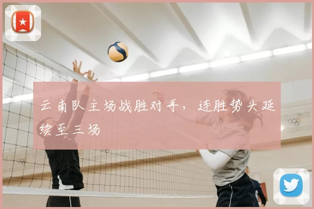 云南队主场战胜对手，连胜势头延续至三场