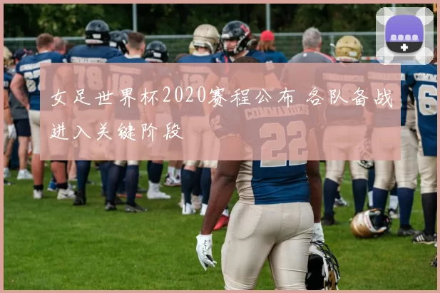 女足世界杯2020赛程公布 各队备战进入关键阶段