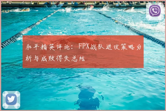 和平精英评论：FPX战队进攻策略分析与成败得失总结