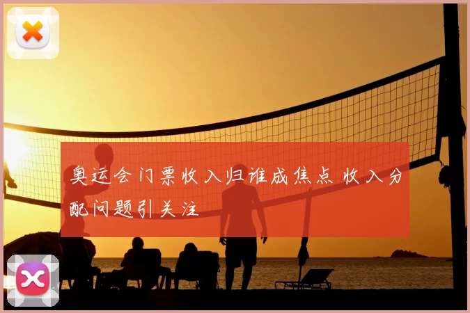奥运会门票收入归谁成焦点 收入分配问题引关注